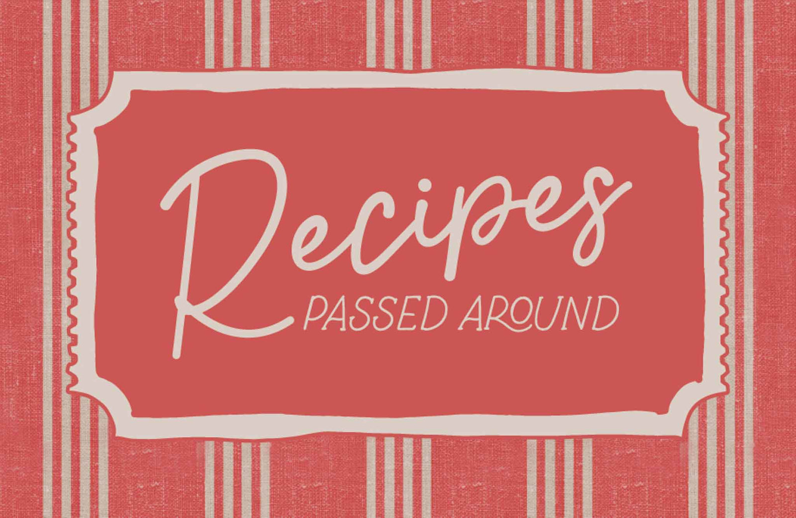 Recipes Passed Around. A Community Project from the Heart.