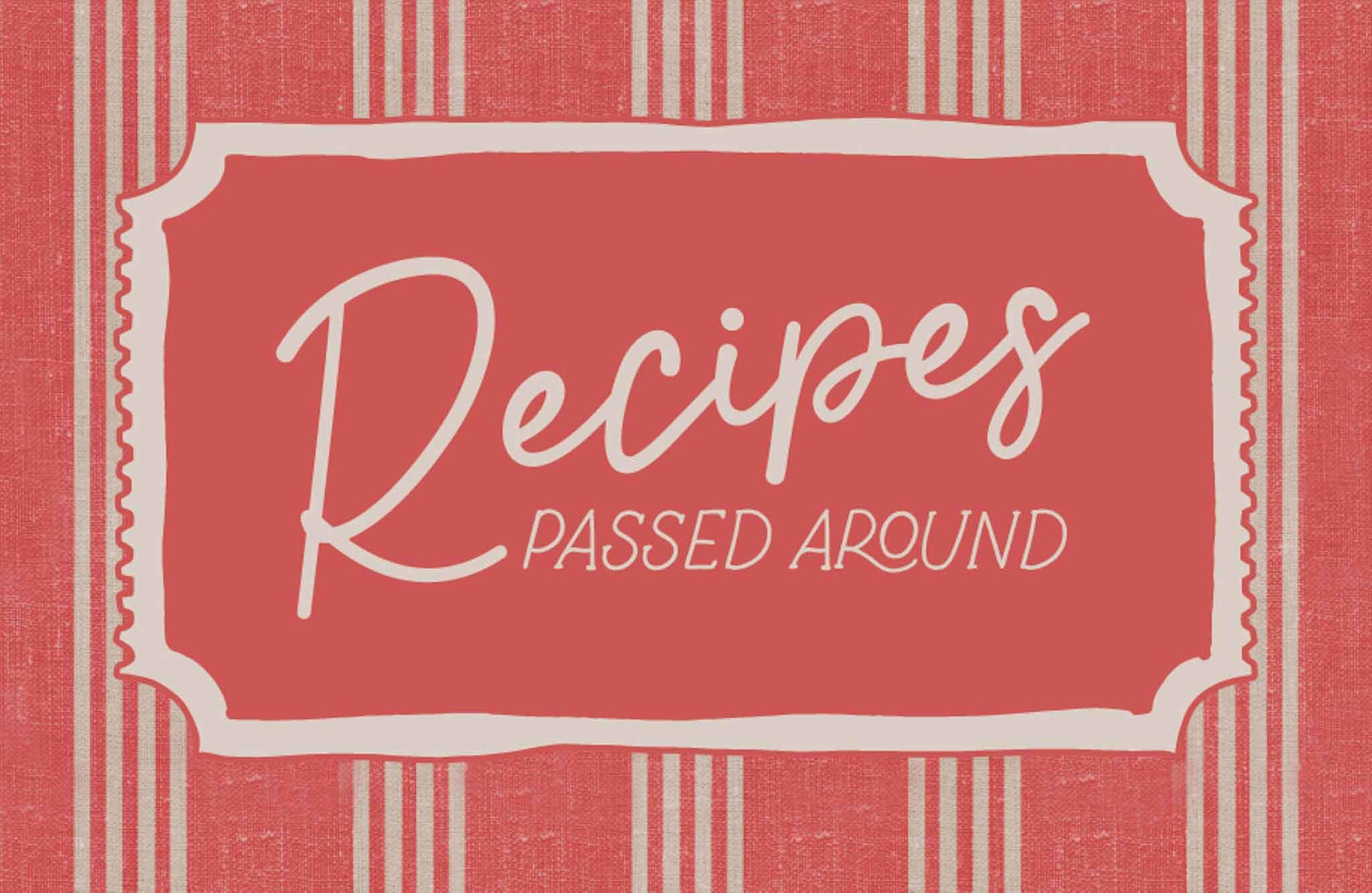 Recipes Passed Around. A Community Project from the Heart.