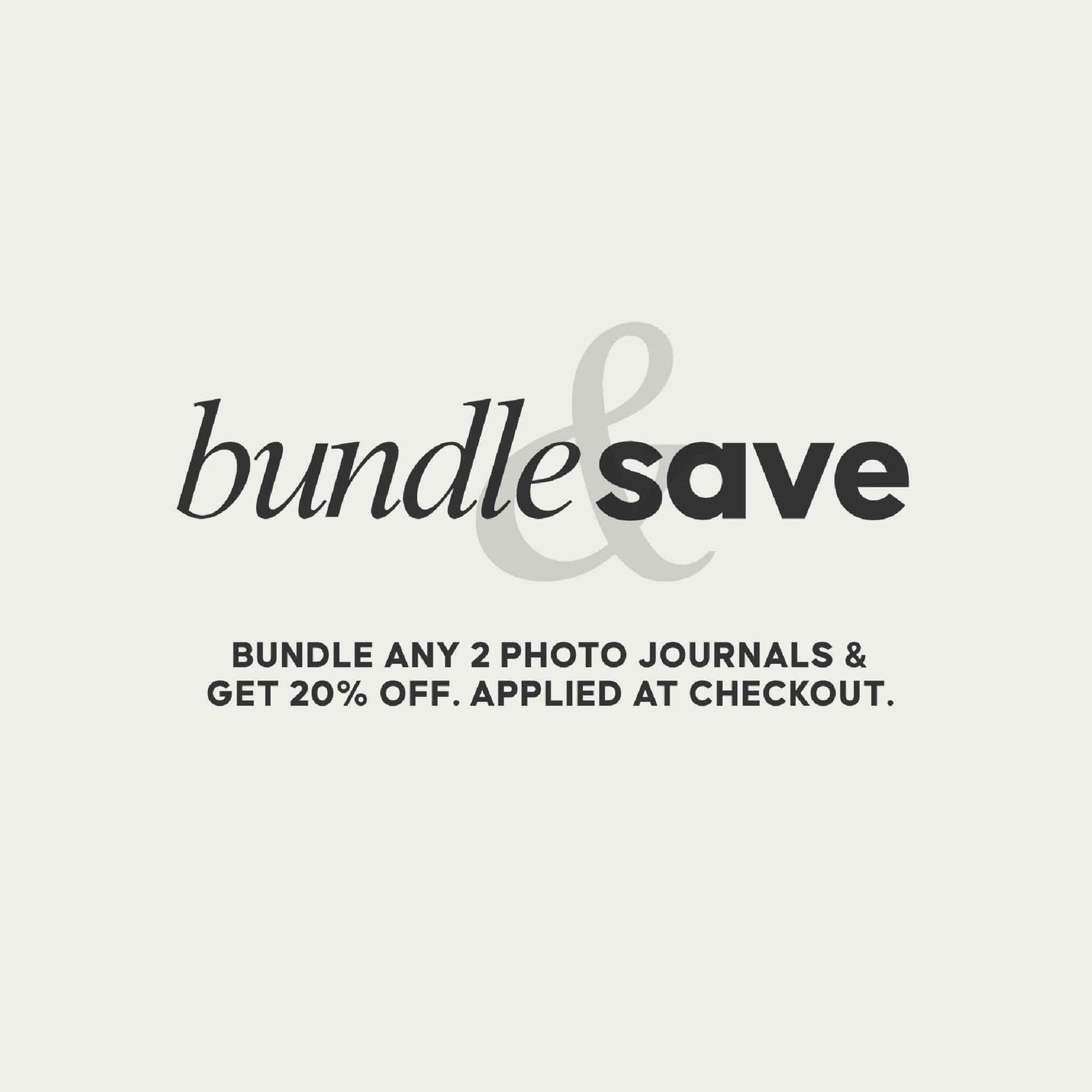 bundle and save 20% when you buy 2 or more photo journals. applied at check out.